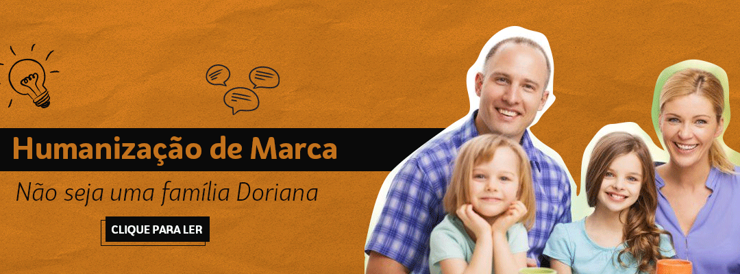 Humanização de Marca: não seja uma família Doriana!